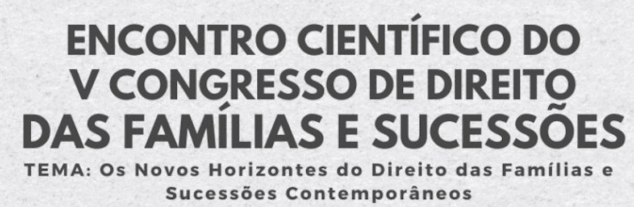 Publicado o Edital de Resultados do Encontro Científico do V Congresso de Direito das Famílias e Sucessões